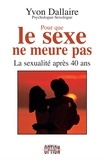 Yvon Dallaire - POUR QUE LE SEXE NE MEURE PAS. - La sexualité après 40 ans.
