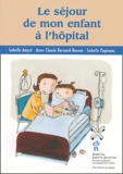 Isabelle Amyot et Anne-Claude Bernard-Bonnin - Le séjour de mon enfant à l'hôpital.