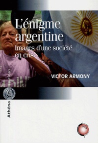 Victor Armony - L'énigme argentine - Images d'une société en crise.