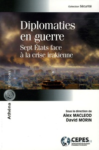 David Morin et Alex MacLeod - Diplomaties en guerre - Sept Etats face à la crise irakienne.