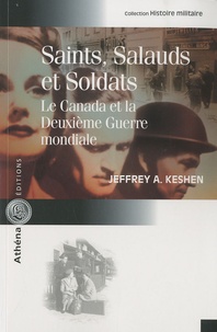 Jeffrey Keshen - Saints, salauds et soldats - Le Canada et la Deuxième Guerre mondiale.