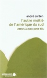 André Corten - L'autre moitié de l'Amérique du Sud - Lettres à mon petit-fils.