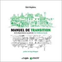 Rob Hopkins - Manuel de transition - De la dépendance au pétrole à la résilience locale.
