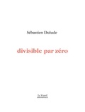 Sébastien Dulude - Divisible par zero.