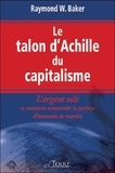 Raymond William Baker - Le talon d'Achille du capitalisme - L'argent sale et comment renouveler le système d'économie de marché.