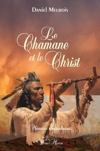 Daniel Meurois - Le chamane et le christ - Mémoires amérindiennes.