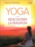 France Bastien - Yoga - Rencontrer la tradition.
