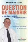 Dominique Garrel - Question de maigrir - La vérité sur l'obésité... pandémie du siècle - Comprendre les causes et la combattre.