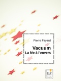 Pierre Fayard - Vacuum, la fée à l'envers.