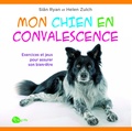 Siân Ryan et Helen Zulch - Mon chien en convalescence - Exercices et jeux pour assurer son bien-être.