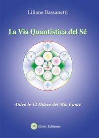 Liliane Bassanetti - La Via Quantistica del Sé - Attivo le 12 ottave del mio cuore.