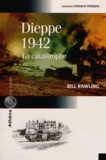 Bill Rawling - Dieppe 1942 - La catastrophe.