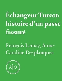 Anne Caroline Desplanques et François Lemay - Échangeur Turcot: histoire d'un passé fissuré.