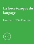 Laurence Côté-Fournier - La force toxique du langage.