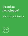 Marc-André Sabourin - L'oeuf ou l'enveloppe.