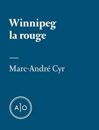 Marc-André Cyr - Winnipeg la rouge.