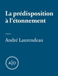 André Laurendeau - La prédisposition à l'étonnement.