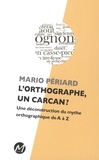 Mario Périard - L'orthographe, un carcan ? - Une déconstruction du mythe orthographique de A à Z.