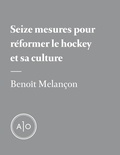Benoît Melançon - Seize mesures pour réformer le hockey et sa culture.