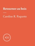 Caroline R. Paquette - Retourner au bois.