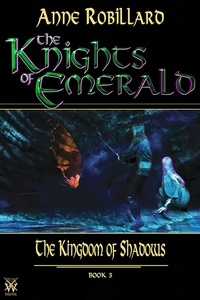 Anne Robillard - Knights of Emerald 03 : The Kingdom of Shadows - The Kingdom of Shadows.