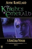 Anne Robillard - Knights of Emerald 04 : A Rebellious Princess - A Rebellious Princess.