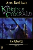 Anne Robillard - Knights of Emerald 07 : The Abduction - The Abduction.