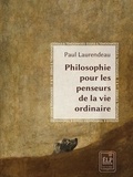 Paul Laurendeau - Philosophie pour  les penseurs de la vie ordinaire.