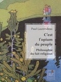 Paul Laurendeau - C’est l’opium du peuple : Philosophie du fait religieux.