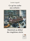 Louise Legault - Ce qu’on cache aux enfants : Montréal au début du vingtième siècle.