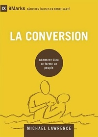 Michael Lawrence - La conversion - Comment Dieu se forme au peuple.