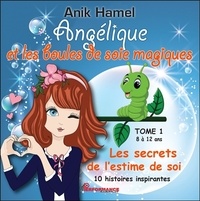 Anik Hamel - Angélique et les boules de soie magiques Tome 1 : Les secrets de l'estime de soi.