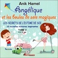 Anik Hamel - Angélique et les boules de soie magiques Tome 2 : Les secrets de l'estime de soi.