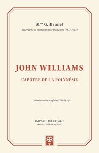 G. Brunel - John Williams - L'apôtre de la Polynésie.