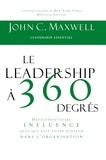 John C. Maxwell - Le leadership à 360 degrés - Développez votre INFLUENCE quel que soit votre échelon dans l'organisation.