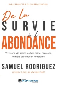 Samuel Rodriguez - De la survie à l'abondance - Vivre une vie sainte, guérie, saine, heureuse, humble, assoiffée et honorable!.