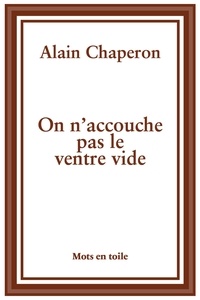 Alain Chaperon - On n'accouche pas le ventre vide.