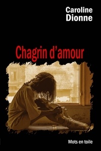 Caroline Dionne - Chagrin d'amour - roman sentimental.
