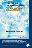 Jacques Martel - La technique d'intégration par le coeur - Destination : liberté !.