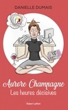 Danielle Dumais - Aurore Champagne - tome 1 Les heures décisives.