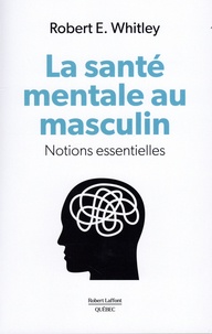 Robert E. Whitley - La santé mentale au masculin - Notions essentielles.