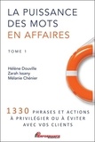 Hélène Douville et Zarah Issany - La puissance des mots en affaires - Tome 1, 1330 phrases et actions à privilégier ou à éviter avec vos clients.