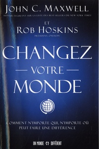 John C. Maxwell et Rob Hoskins - Changez votre monde - Comment n'importe qui, n'importe où peut faire une différence.