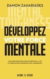 Damon Zahariades - Développez votre force mentale - Un guide pour relever les défis de la vie et surmonter l'adversité avec assurance !.