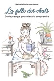 Nathalie Bellerose-hamel - La folle des chats - Guide pratique pour mieux la comprendre.