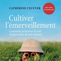 Catherine L'Ecuyer et Émilie Lévesque - Cultiver l'émerveillement - Comment préserver la soif d'apprendre de nos enfants.