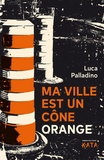 Luca Palladino - Ma ville est un cône orange.