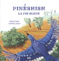 Michel Noël et Camille Lavoie - Pinéshish, la pie bleue.