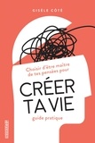 Gisèle Côté - Créer ta vie - Choisir d'être maître de tes pensées, guide pratique.