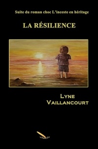 Lyne Vaillancourt - La résilience - Suite du roman choc L’inceste en héritage.